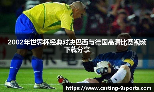 2002年世界杯经典对决巴西与德国高清比赛视频下载分享