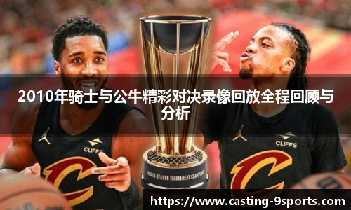 2010年骑士与公牛精彩对决录像回放全程回顾与分析